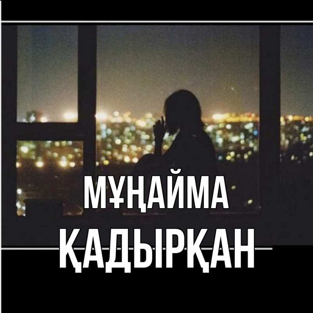 Күн сайын ашық хат с именем, Қадырқан Мұңайма смотрит на ночной город Онлайн тегін жүктеп алу тілектері бар керемет карта 