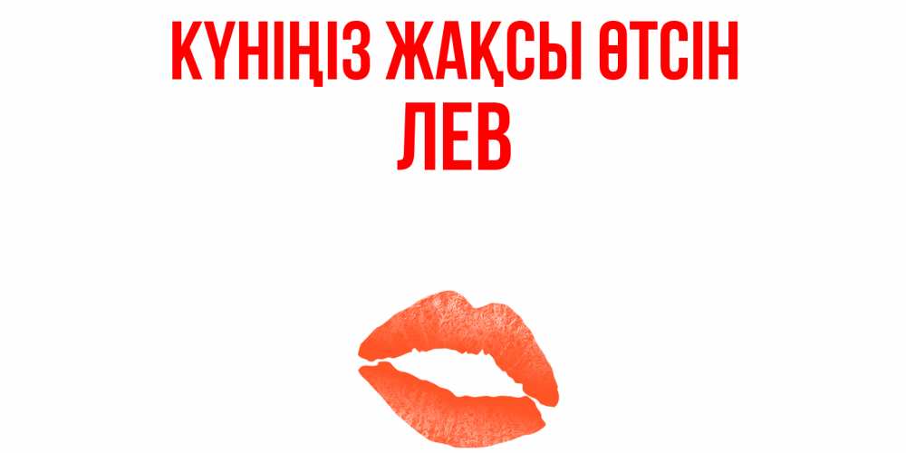 Күн сайын ашық хат с именем, Лев Күніңіз жақсы өтсін удачного дня с поцелуем Онлайн тегін жүктеп алу тілектері бар керемет карта 