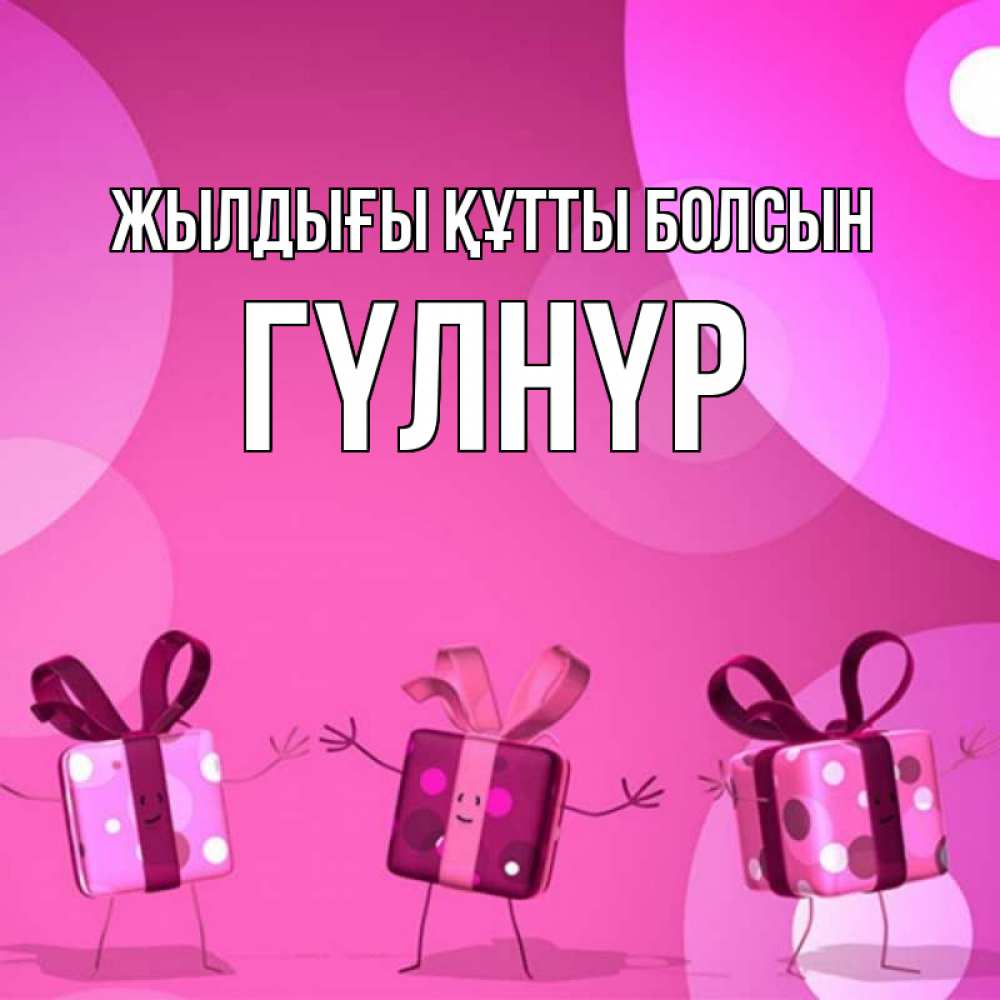 Күн сайын ашық хат с именем, ГҮЛНҮР Жылдығы құтты болсын подарки с ножкам Онлайн тегін жүктеп алу тілектері бар керемет карта 