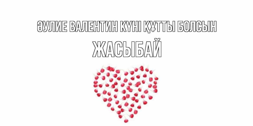 Күн сайын ашық хат с именем, Жасыбай Әулие Валентин күні құтты болсын сердечко для любимой Онлайн тегін жүктеп алу тілектері бар керемет карта 