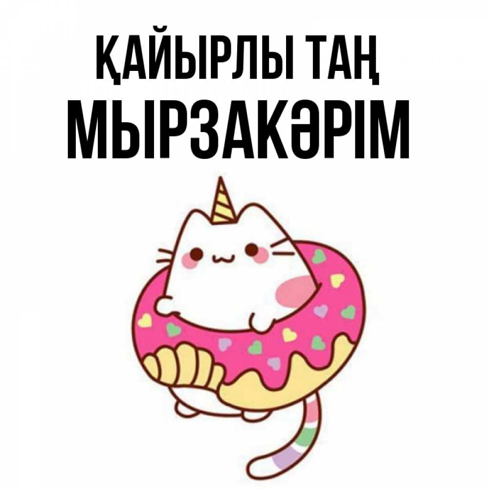 Күн сайын ашық хат с именем, Мырзакәрім Қайырлы таң кот в бублике Онлайн тегін жүктеп алу тілектері бар керемет карта 