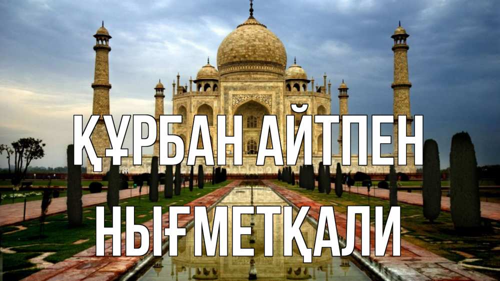 Күн сайын ашық хат с именем, НЫҒМЕТҚАЛИ Құрбан айтпен тадж махал Онлайн тегін жүктеп алу тілектері бар керемет карта 