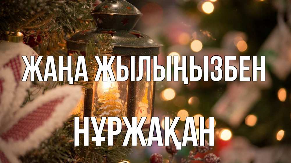 Күн сайын ашық хат с именем, НҰРЖАҚАН Жаңа жылыңызбен новый год фонарик Онлайн тегін жүктеп алу тілектері бар керемет карта 