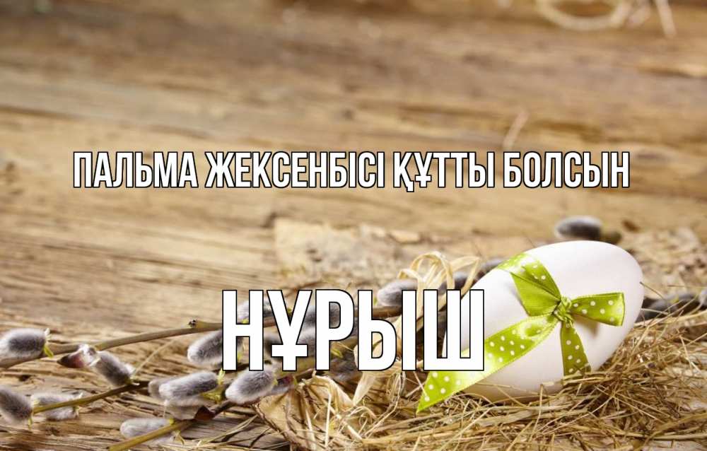 Күн сайын ашық хат с именем, Нұрыш Пальма жексенбісі құтты болсын верба Онлайн тегін жүктеп алу тілектері бар керемет карта 