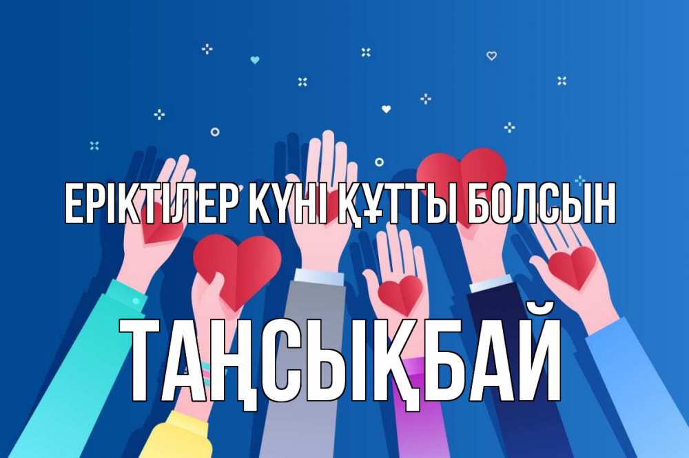 Күн сайын ашық хат с именем, ТАҢСЫҚБАЙ Еріктілер күні құтты болсын С днем волонтера Онлайн тегін жүктеп алу тілектері бар керемет карта 