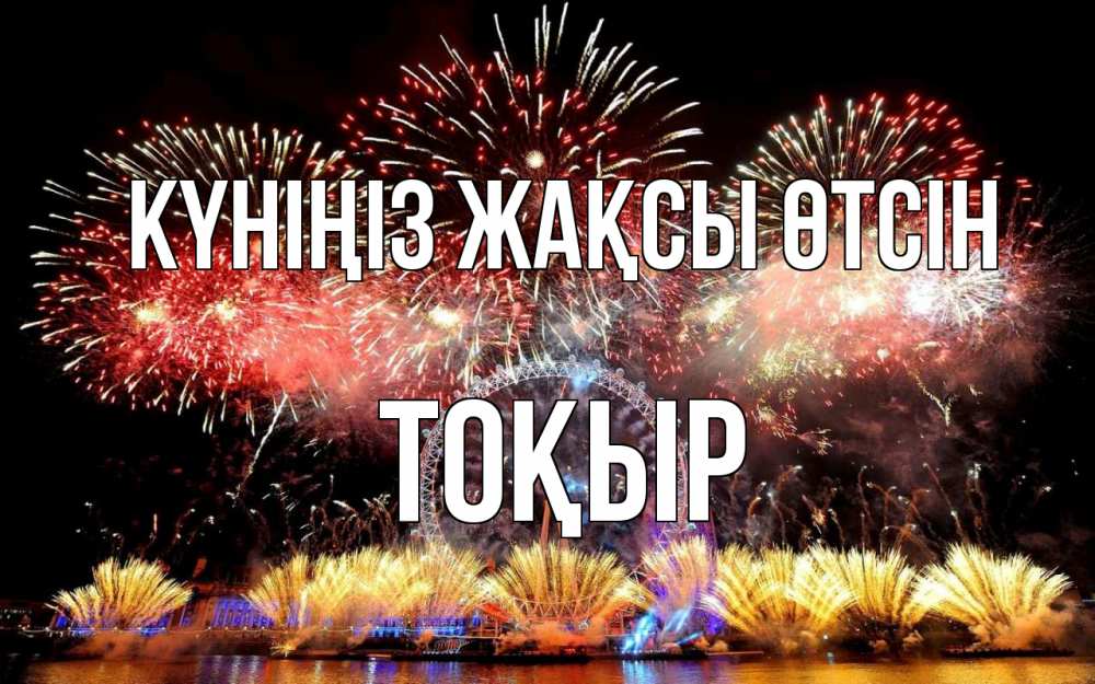 Күн сайын ашық хат с именем, ТОҚЫР Күніңіз жақсы өтсін Фейрверг 2 Онлайн тегін жүктеп алу тілектері бар керемет карта 