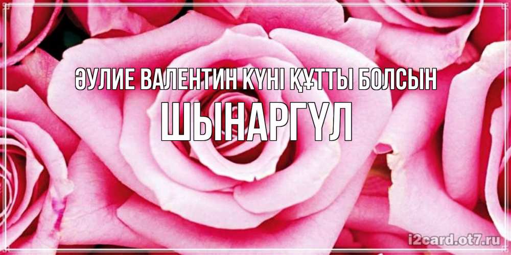 Күн сайын ашық хат с именем, ШЫНАРГҮЛ Әулие Валентин күні құтты болсын роза розовая на день Святого Валентина Онлайн тегін жүктеп алу тілектері бар керемет карта 