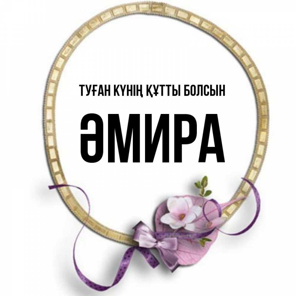 Күн сайын ашық хат с именем, ӘМИРА Туған күнің құтты болсын золотая рамочка Онлайн тегін жүктеп алу тілектері бар керемет карта 