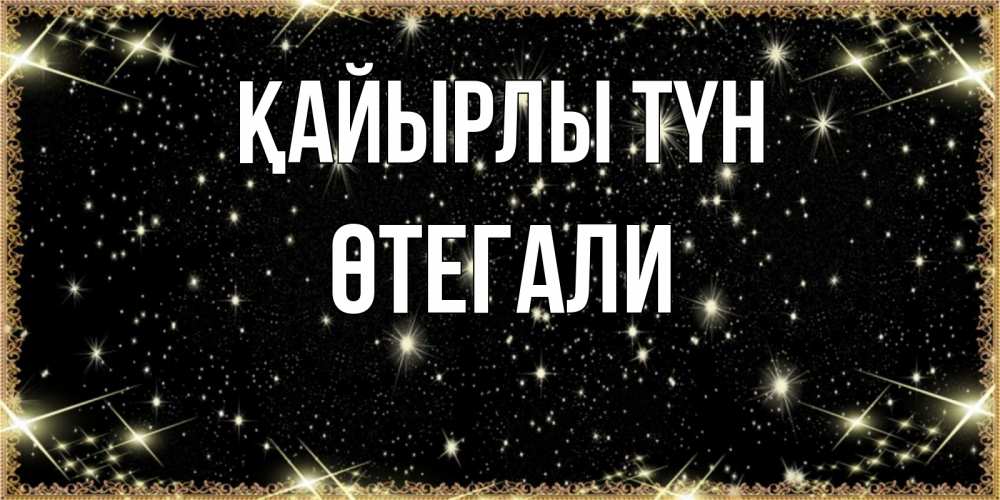 Күн сайын ашық хат с именем, ӨТЕГАЛИ Қайырлы түн засыпаем под звездами Онлайн тегін жүктеп алу тілектері бар керемет карта 