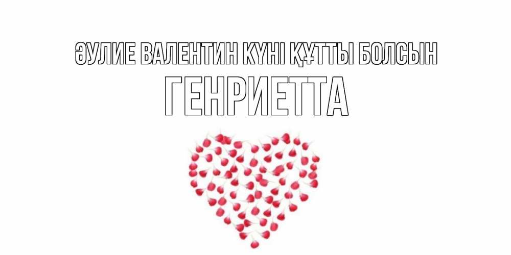 Күн сайын ашық хат с именем, Генриетта Әулие Валентин күні құтты болсын сердечко для любимой Онлайн тегін жүктеп алу тілектері бар керемет карта 