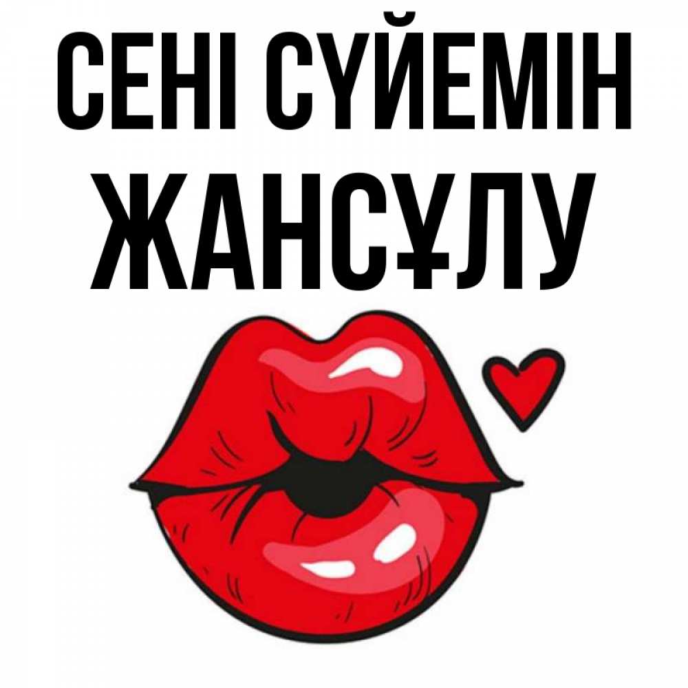 Күн сайын ашық хат с именем, Жансұлу Сені сүйемін открытка с поцелуем любви для парня Онлайн тегін жүктеп алу тілектері бар керемет карта 