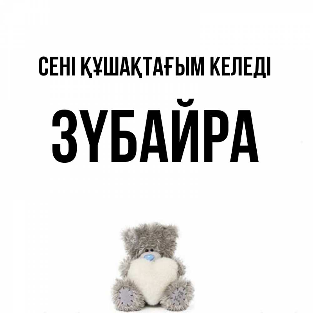 Күн сайын ашық хат с именем, ЗҮБАЙРА сені құшақтағым келеді медвежонок с сердечком белого цвета Онлайн тегін жүктеп алу тілектері бар керемет карта 