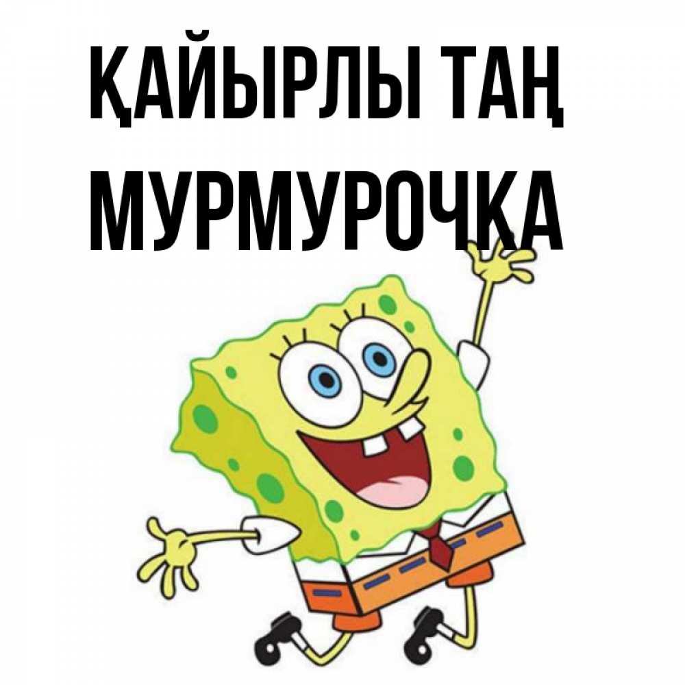 Күн сайын ашық хат с именем, Мурмурочка Қайырлы таң улыбающийся спанч Боб Онлайн тегін жүктеп алу тілектері бар керемет карта 