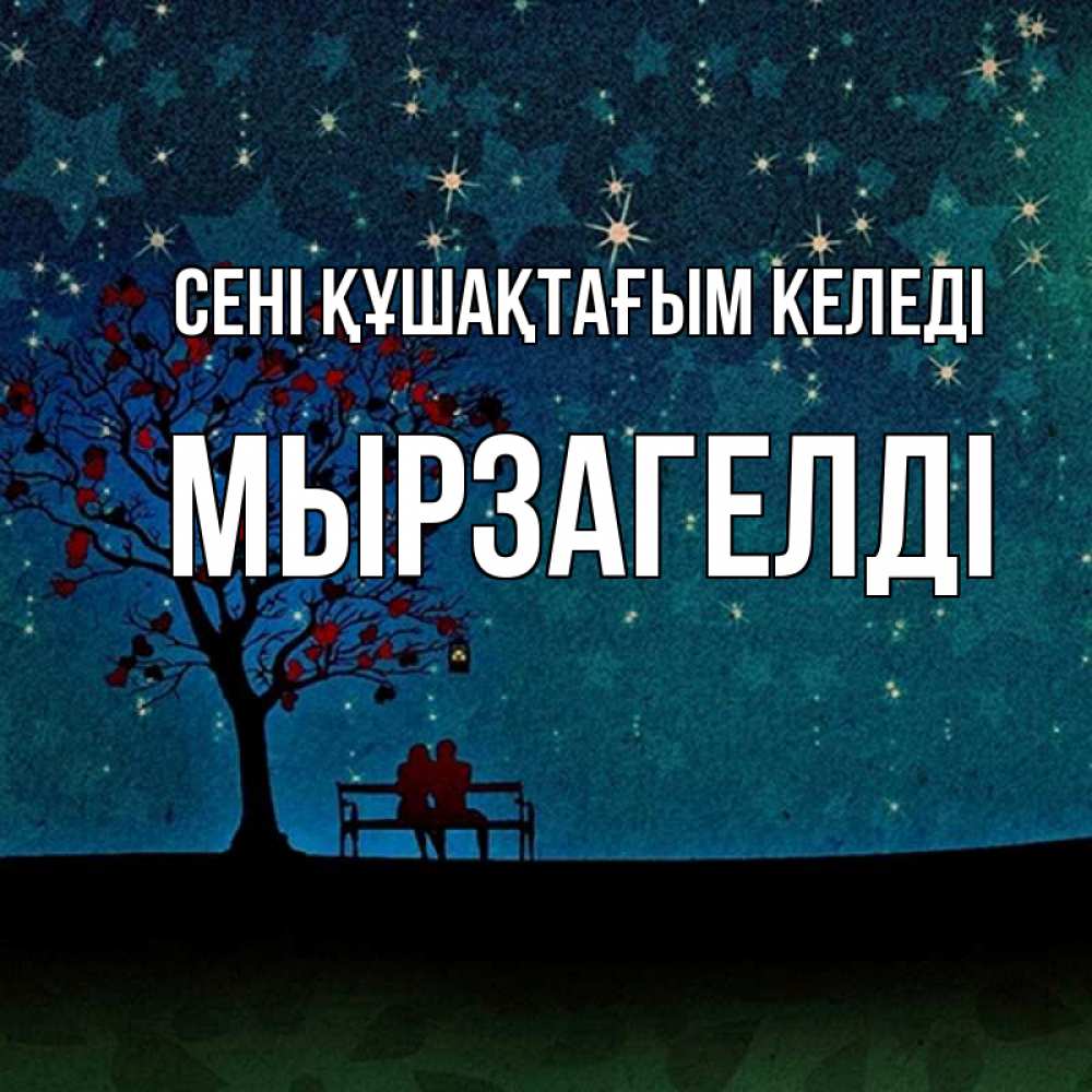Күн сайын ашық хат с именем, Мырзагелді сені құшақтағым келеді много звезд Онлайн тегін жүктеп алу тілектері бар керемет карта 