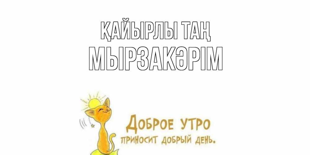 Күн сайын ашық хат с именем, Мырзакәрім Қайырлы таң кот, солнце Онлайн тегін жүктеп алу тілектері бар керемет карта 