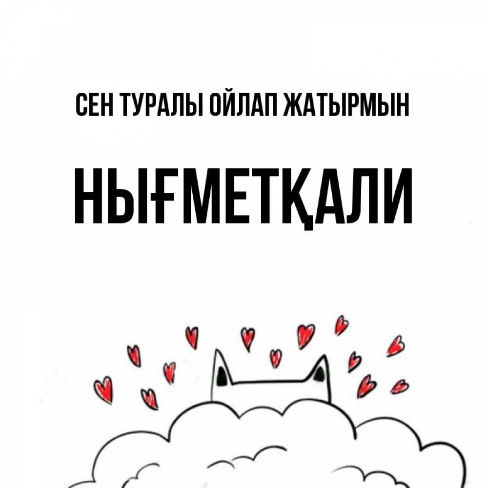 Күн сайын ашық хат с именем, НЫҒМЕТҚАЛИ Сен туралы ойлап жатырмын кот за облаком Онлайн тегін жүктеп алу тілектері бар керемет карта 