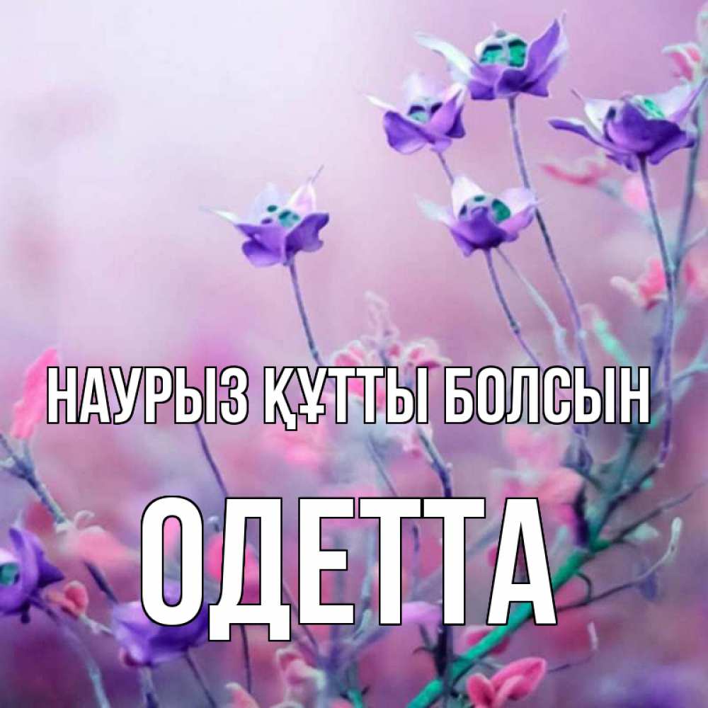 Күн сайын ашық хат с именем, Одетта Наурыз құтты болсын наурыз  2 Онлайн тегін жүктеп алу тілектері бар керемет карта 
