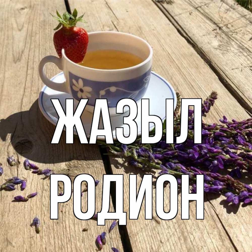 Күн сайын ашық хат с именем, Родион Жазыл чай Онлайн тегін жүктеп алу тілектері бар керемет карта 