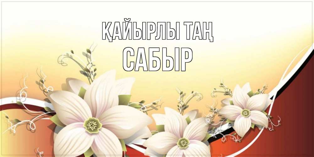 Күн сайын ашық хат с именем, САБЫР Қайырлы таң пожелания доброго утра Онлайн тегін жүктеп алу тілектері бар керемет карта 
