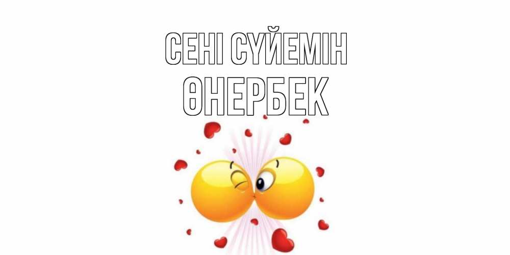 Күн сайын ашық хат с именем, ӨНЕРБЕК Сені сүйемін поцелуй Онлайн тегін жүктеп алу тілектері бар керемет карта 