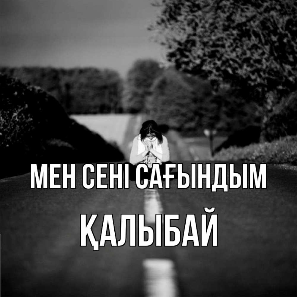 Күн сайын ашық хат с именем, Қалыбай Мен сені сағындым фото Онлайн тегін жүктеп алу тілектері бар керемет карта 