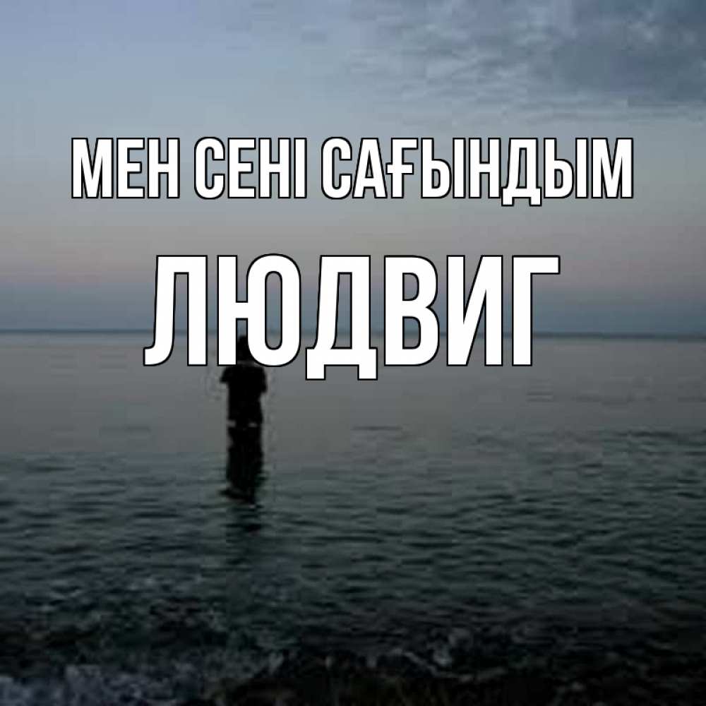 Күн сайын ашық хат с именем, Людвиг Мен сені сағындым скука Онлайн тегін жүктеп алу тілектері бар керемет карта 