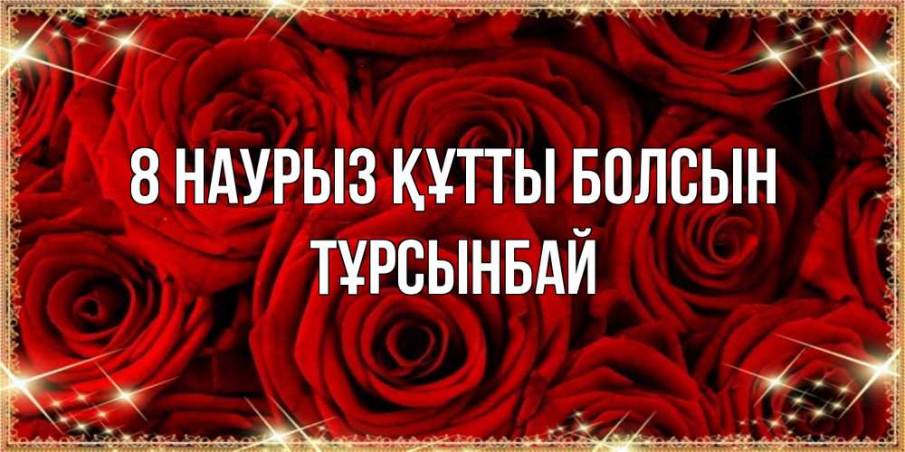 Күн сайын ашық хат с именем, ТҰРСЫНБАЙ 8 наурыз құтты болсын открытка для любимой Онлайн тегін жүктеп алу тілектері бар керемет карта 
