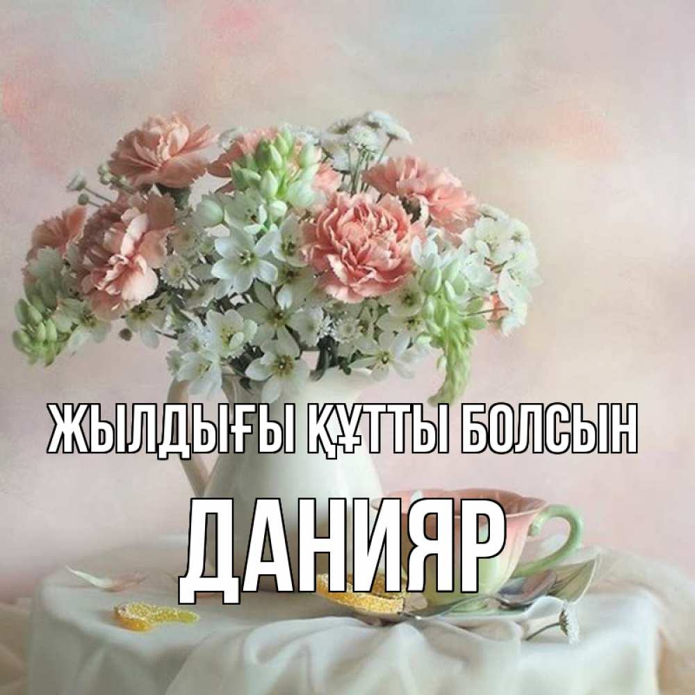 Күн сайын ашық хат с именем, Данияр Жылдығы құтты болсын с цветами Онлайн тегін жүктеп алу тілектері бар керемет карта 
