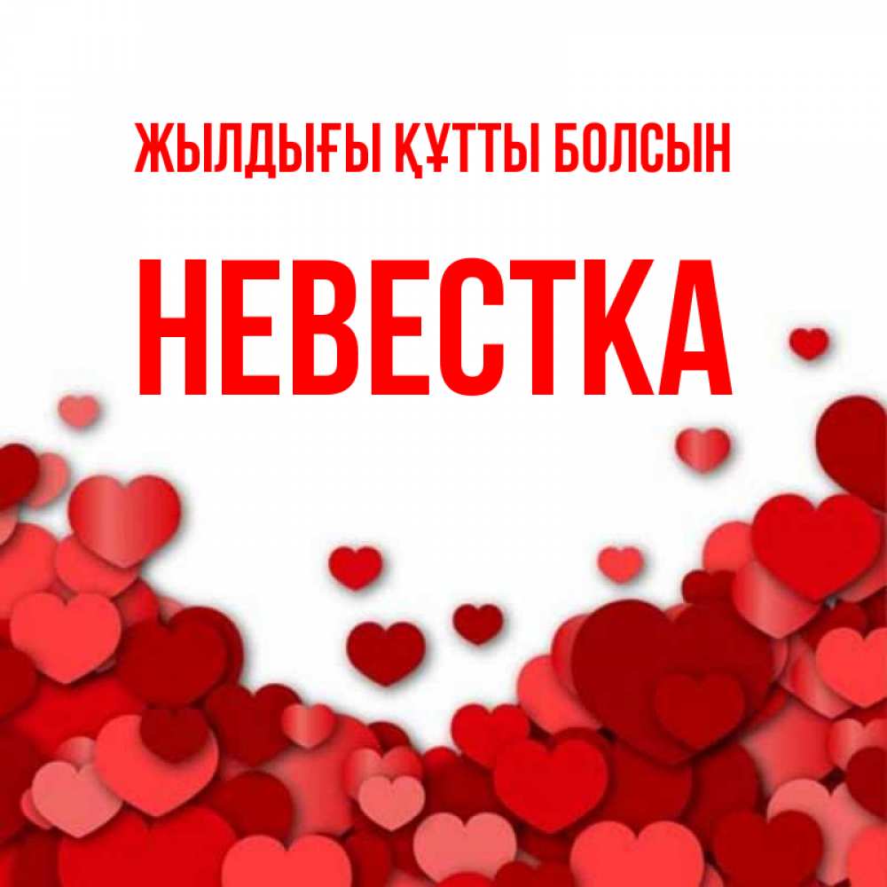 Күн сайын ашық хат с именем, Невестка Жылдығы құтты болсын много красных сердечек о любви Онлайн тегін жүктеп алу тілектері бар керемет карта 