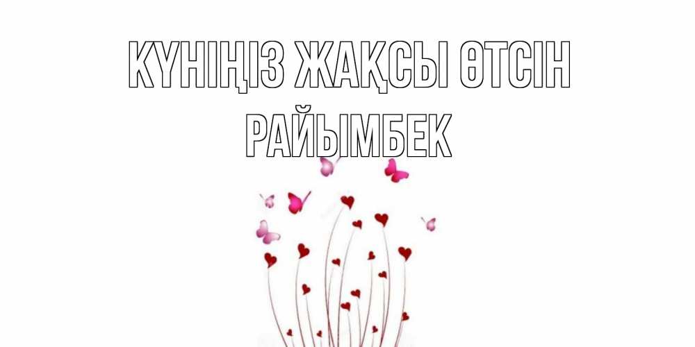 Күн сайын ашық хат с именем, РАЙЫМБЕК Күніңіз жақсы өтсін отличного дня Онлайн тегін жүктеп алу тілектері бар керемет карта 
