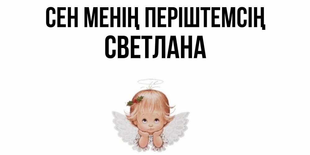 Күн сайын ашық хат с именем, Светлана Сен менің періштемсің ангел Онлайн тегін жүктеп алу тілектері бар керемет карта 