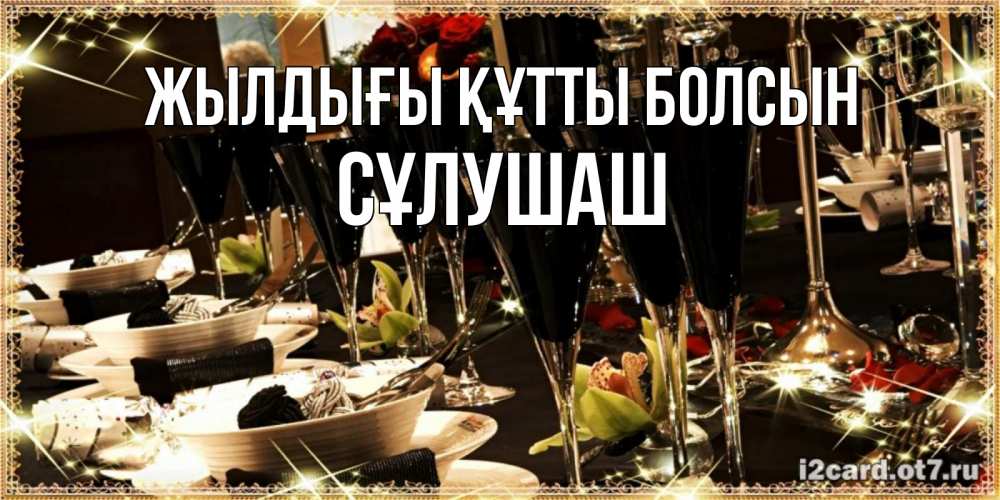 Күн сайын ашық хат с именем, СҰЛУШАШ Жылдығы құтты болсын пожелания на день рождения с столом полным еды Онлайн тегін жүктеп алу тілектері бар керемет карта 