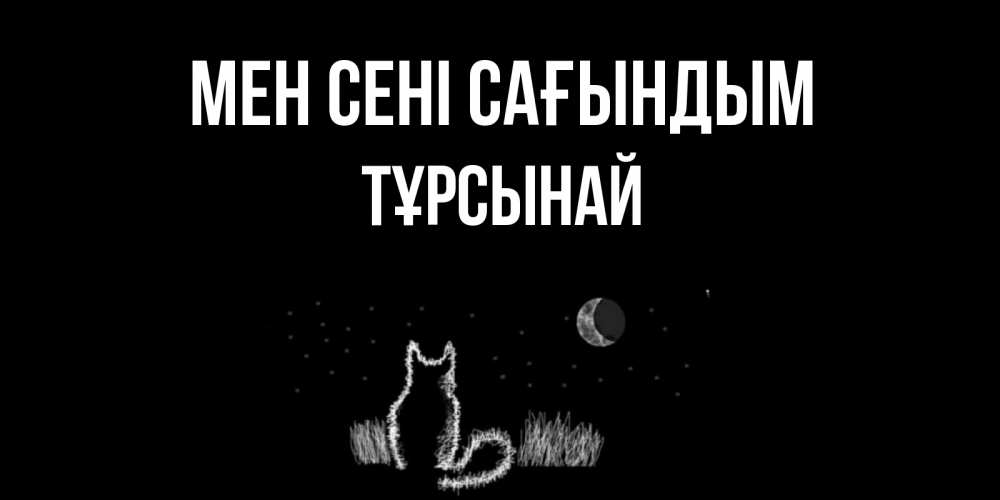 Күн сайын ашық хат с именем, ТҰРСЫНАЙ Мен сені сағындым кот Онлайн тегін жүктеп алу тілектері бар керемет карта 