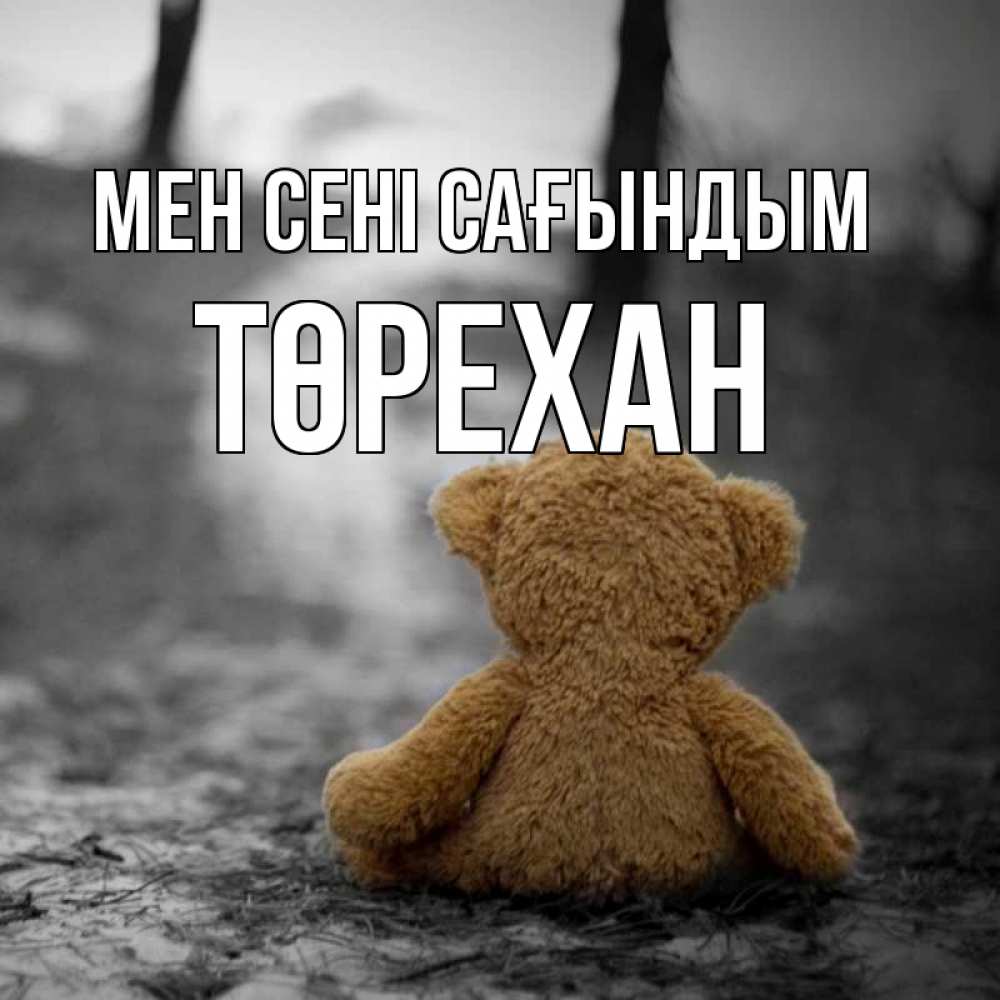 Күн сайын ашық хат с именем, Төрехан Мен сені сағындым красивые открытки Онлайн тегін жүктеп алу тілектері бар керемет карта 
