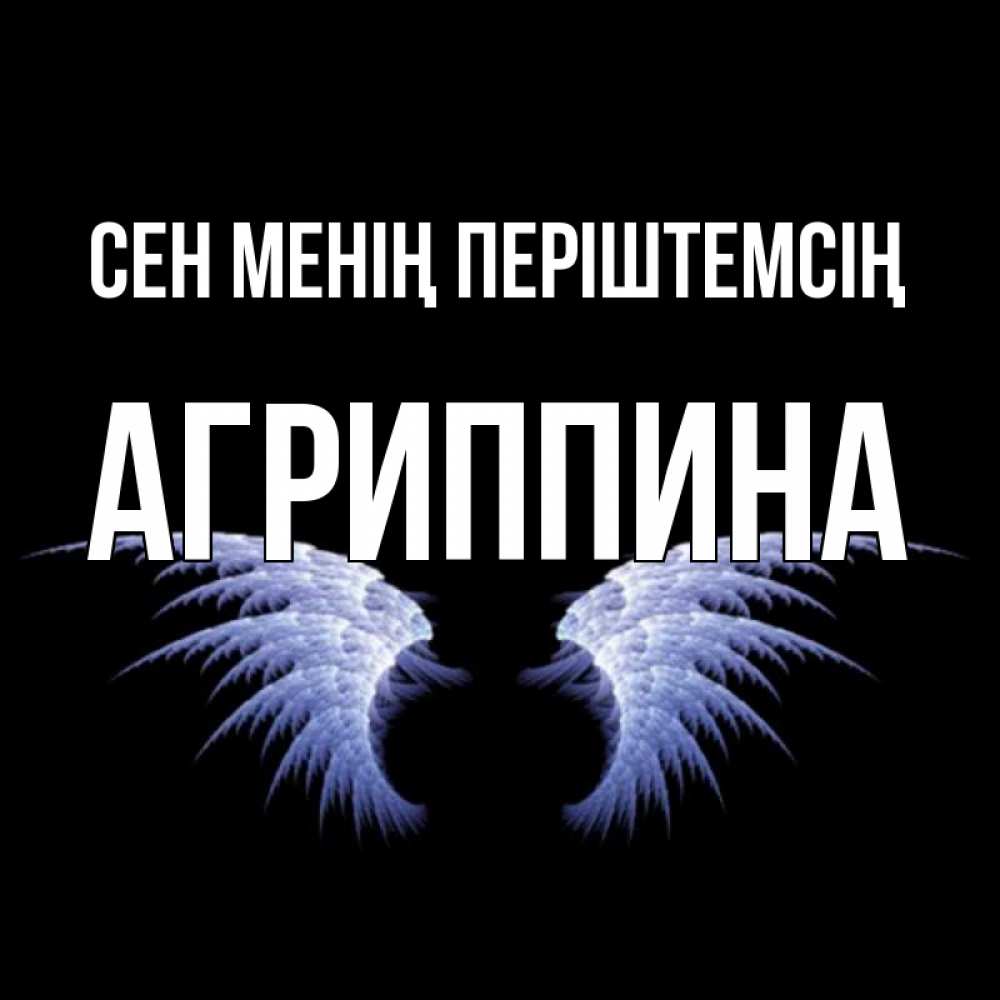 Күн сайын ашық хат с именем, Агриппина Сен менің періштемсің ангельские крылья на черном фоне Онлайн тегін жүктеп алу тілектері бар керемет карта 