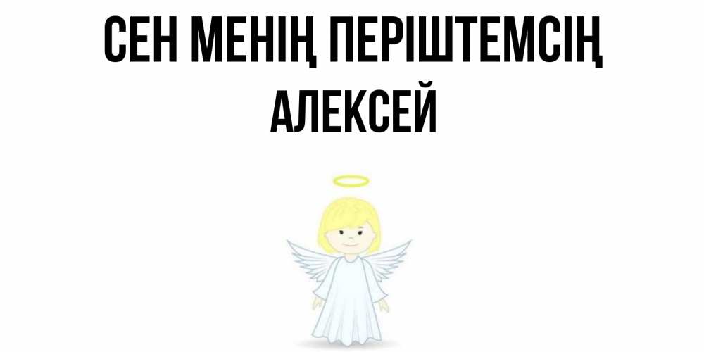 Күн сайын ашық хат с именем, Алексей Сен менің періштемсің ангел Онлайн тегін жүктеп алу тілектері бар керемет карта 