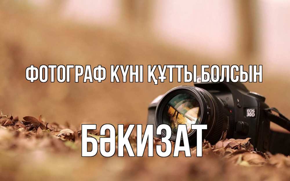 Күн сайын ашық хат с именем, БӘКИЗАТ Фотограф күні құтты болсын с днем фотографа Онлайн тегін жүктеп алу тілектері бар керемет карта 