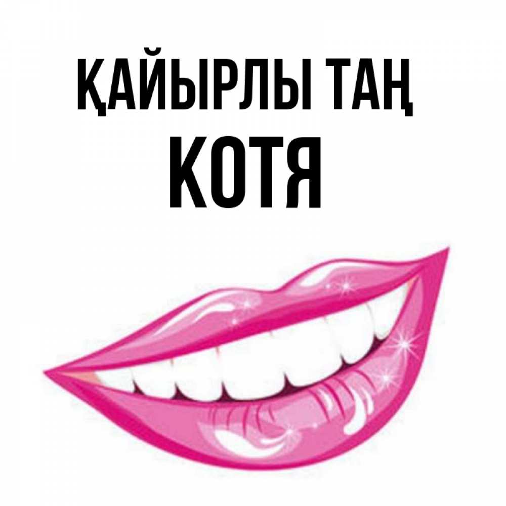 Күн сайын ашық хат с именем, Котя Қайырлы таң розовые губы и белые зубы Онлайн тегін жүктеп алу тілектері бар керемет карта 