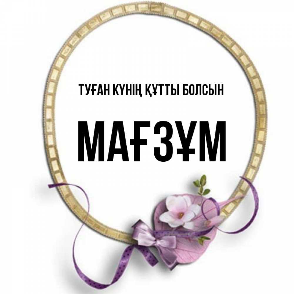 Күн сайын ашық хат с именем, МАҒЗҰМ Туған күнің құтты болсын золотая рамочка Онлайн тегін жүктеп алу тілектері бар керемет карта 