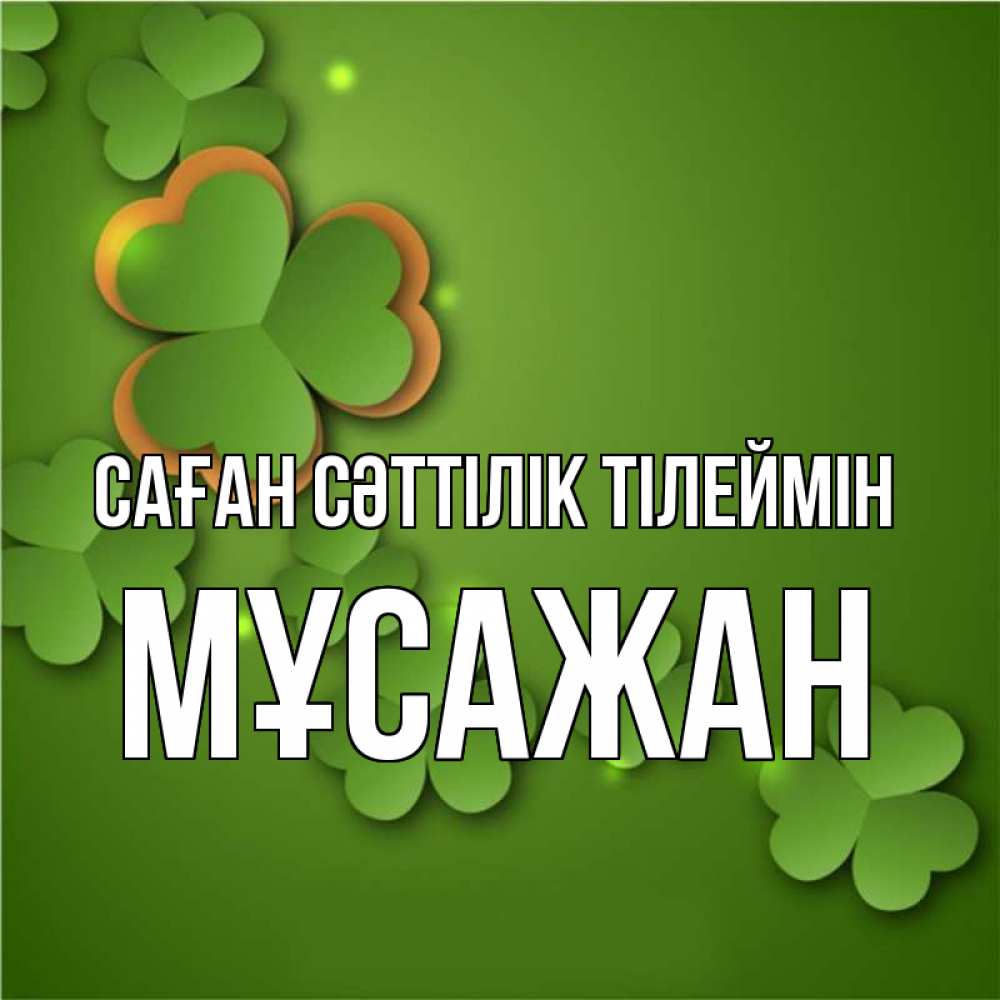 Күн сайын ашық хат с именем, Мұсажан Саған сәттілік тілеймін много трехлистных листочков клевера Онлайн тегін жүктеп алу тілектері бар керемет карта 