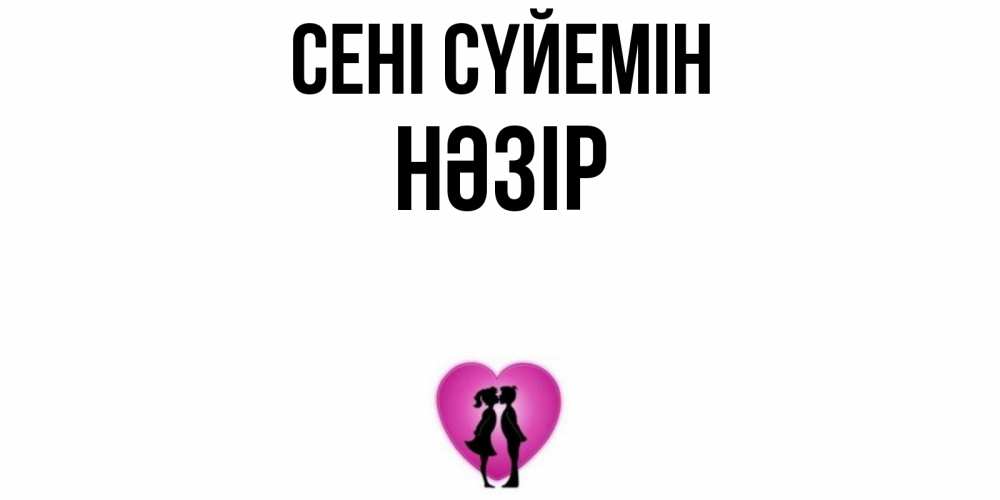 Күн сайын ашық хат с именем, НӘЗІР Сені сүйемін поцелуй Онлайн тегін жүктеп алу тілектері бар керемет карта 
