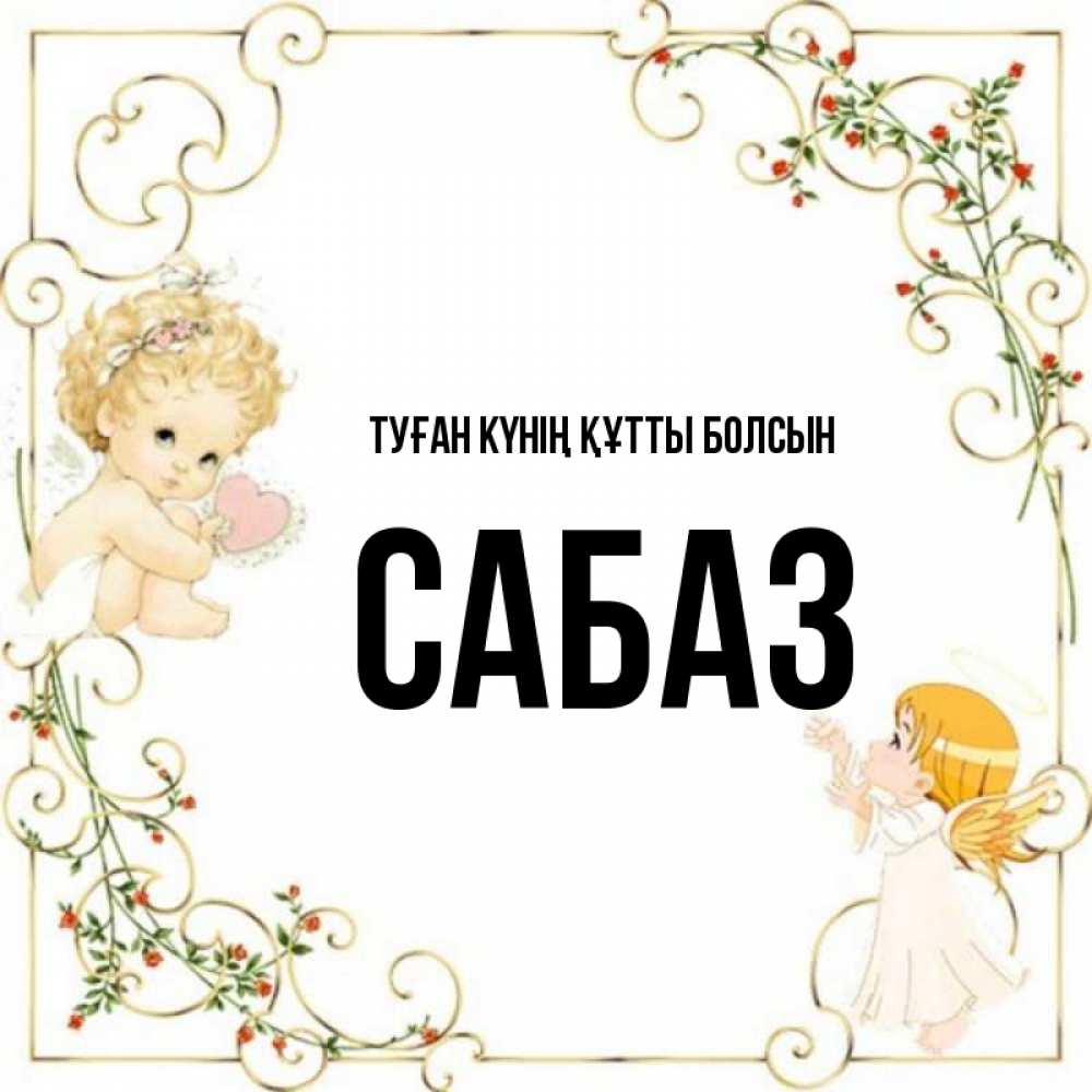 Күн сайын ашық хат с именем, САБАЗ Туған күнің құтты болсын ангелы желают прекрасных именин Онлайн тегін жүктеп алу тілектері бар керемет карта 