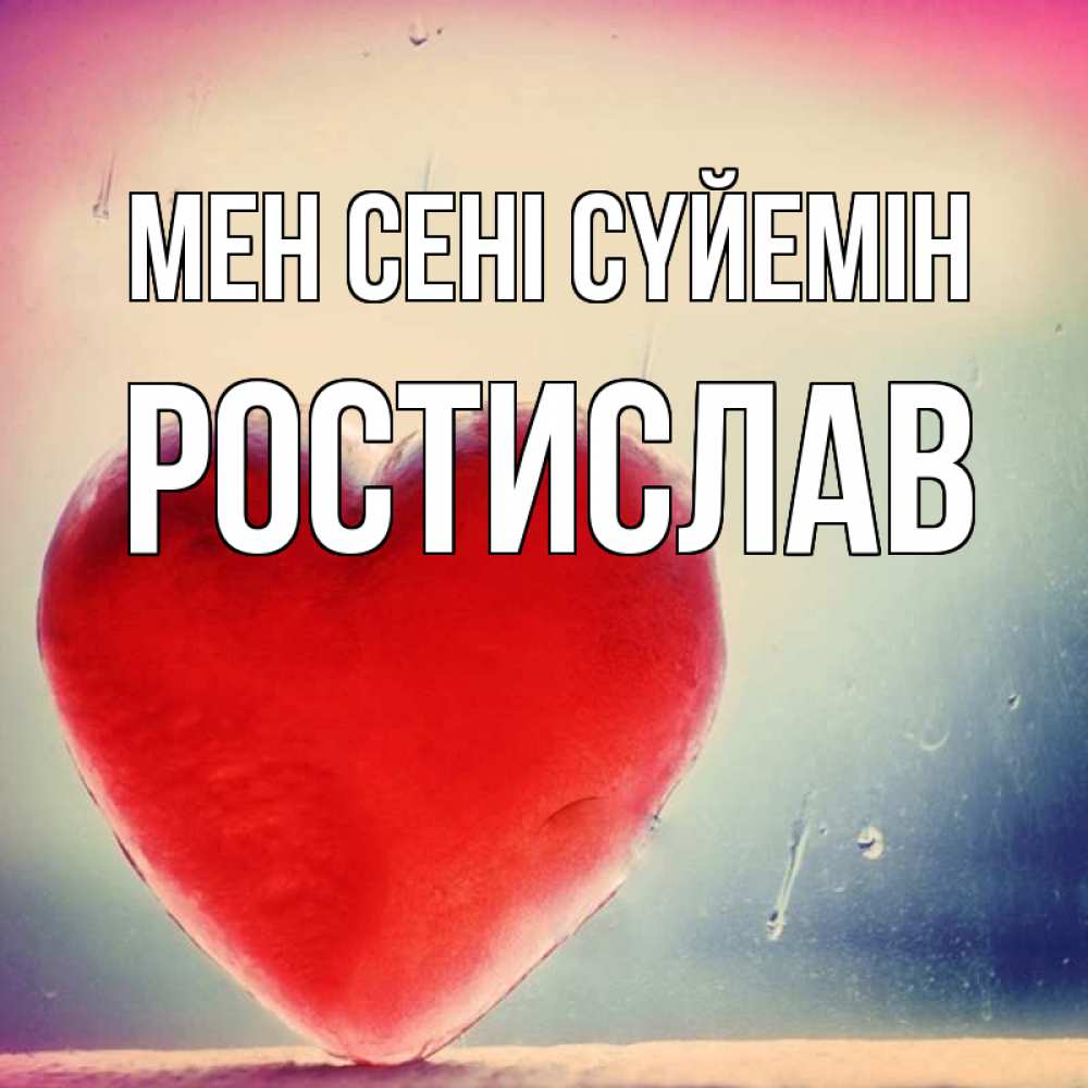 Күн сайын ашық хат с именем, Ростислав Мен сені сүйемін красное сердечко Онлайн тегін жүктеп алу тілектері бар керемет карта 