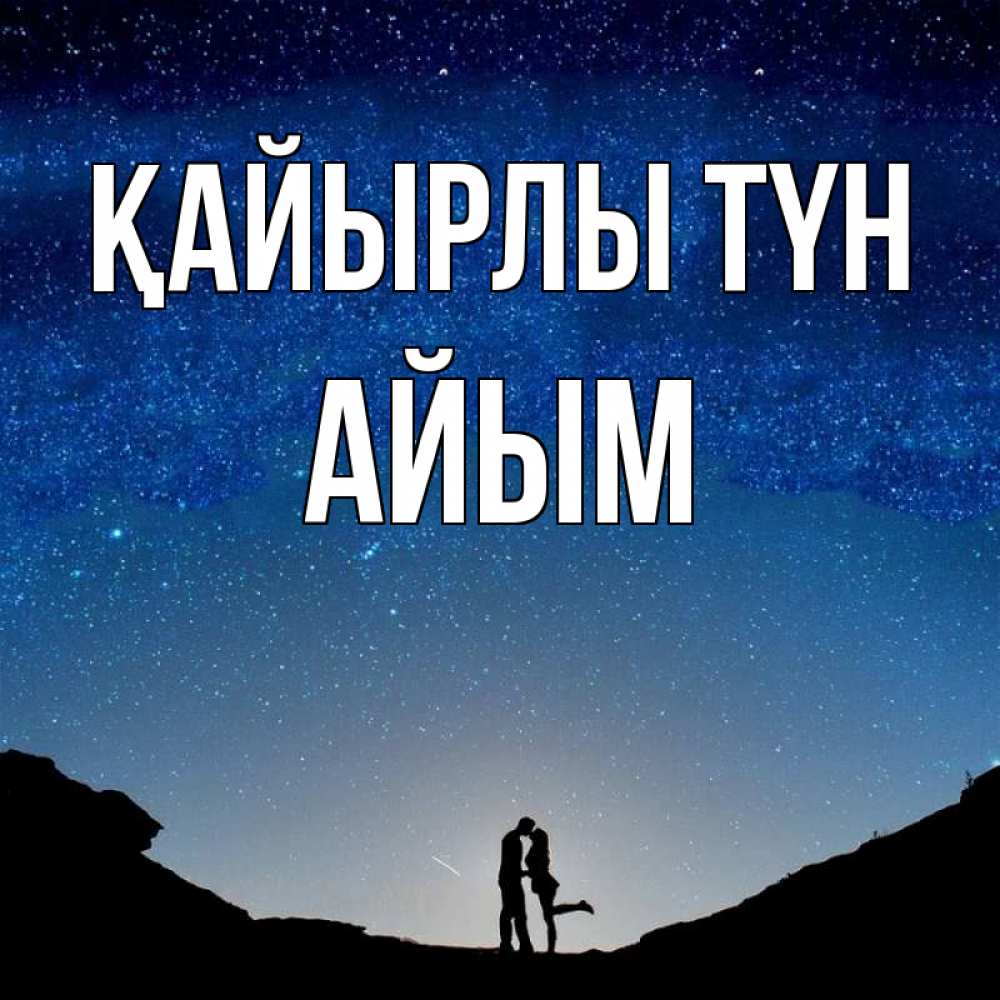 Күн сайын ашық хат с именем, АЙЫМ Қайырлы түн звездное небо и люди Онлайн тегін жүктеп алу тілектері бар керемет карта 