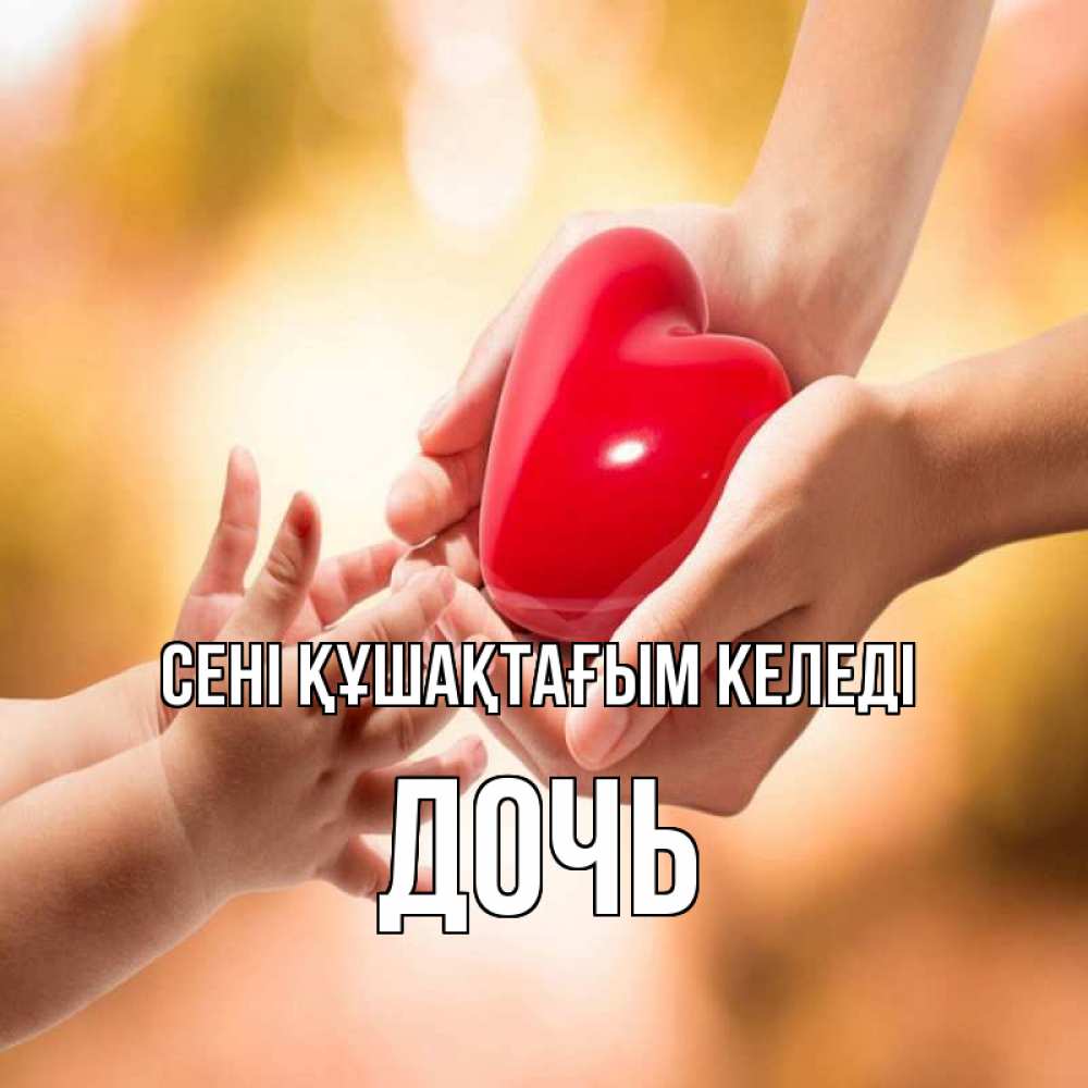 Күн сайын ашық хат с именем, Дочь сені құшақтағым келеді мама и малыш Онлайн тегін жүктеп алу тілектері бар керемет карта 