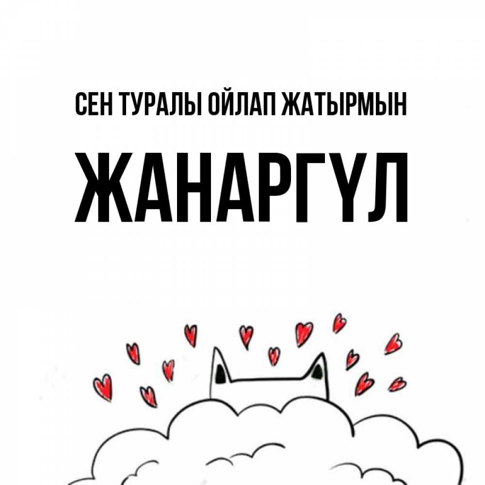 Күн сайын ашық хат с именем, ЖАНАРГҮЛ Сен туралы ойлап жатырмын кот за облаком Онлайн тегін жүктеп алу тілектері бар керемет карта 