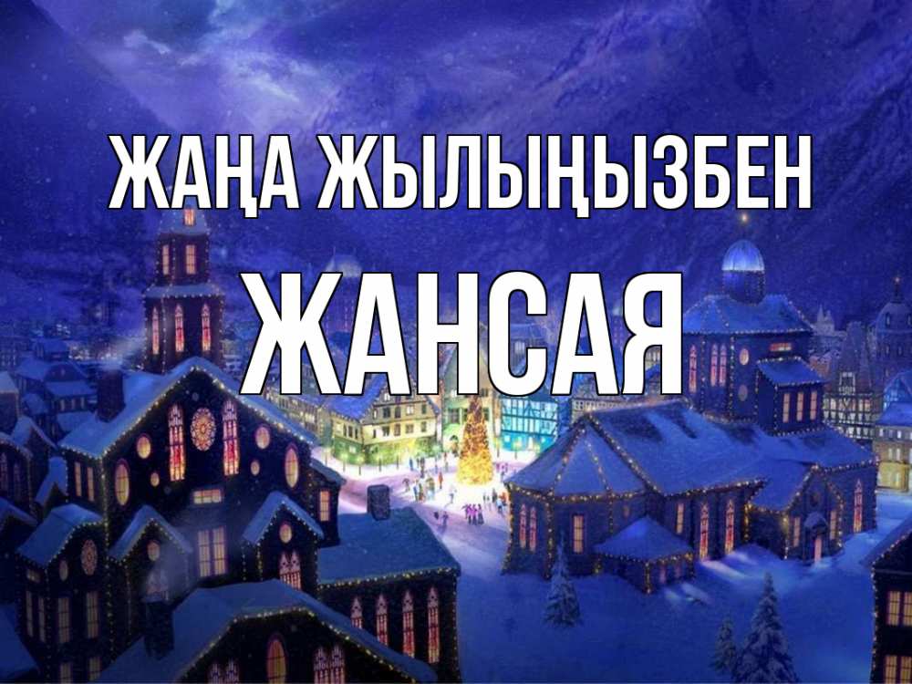 Күн сайын ашық хат с именем, ЖАНСАЯ Жаңа жылыңызбен новый год Онлайн тегін жүктеп алу тілектері бар керемет карта 