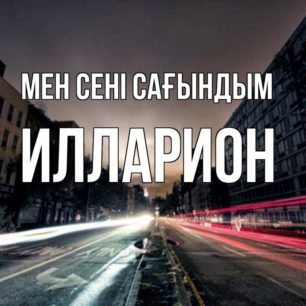 Күн сайын ашық хат с именем, Илларион Мен сені сағындым приезжай Онлайн тегін жүктеп алу тілектері бар керемет карта 