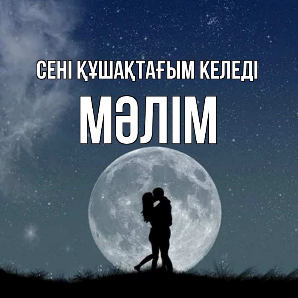 Күн сайын ашық хат с именем, МӘЛІМ сені құшақтағым келеді сладкая парочка Онлайн тегін жүктеп алу тілектері бар керемет карта 