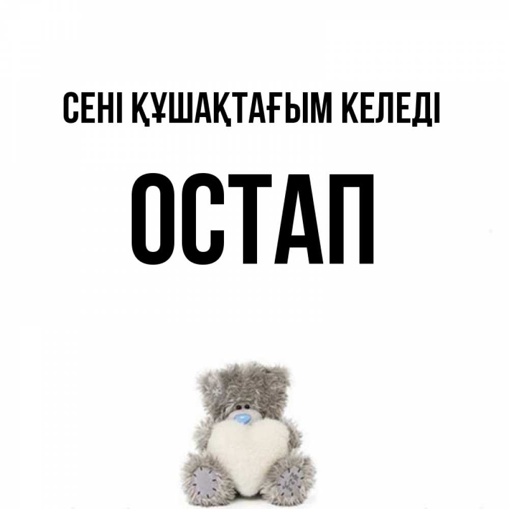 Күн сайын ашық хат с именем, Остап сені құшақтағым келеді медвежонок с сердечком белого цвета Онлайн тегін жүктеп алу тілектері бар керемет карта 